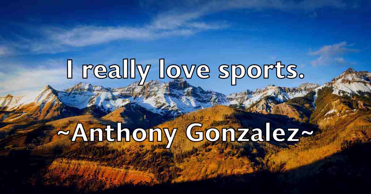 /images/quoteimage/anthony-gonzalez-fb-56230.jpg