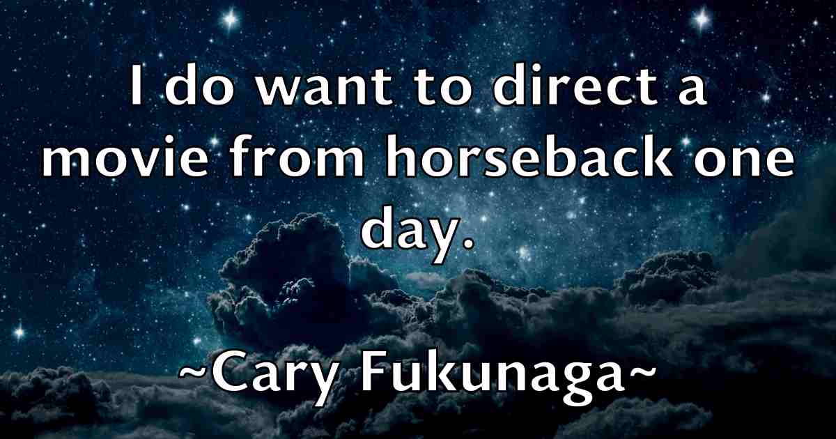 /images/quoteimage/cary-fukunaga-fb-127475.jpg