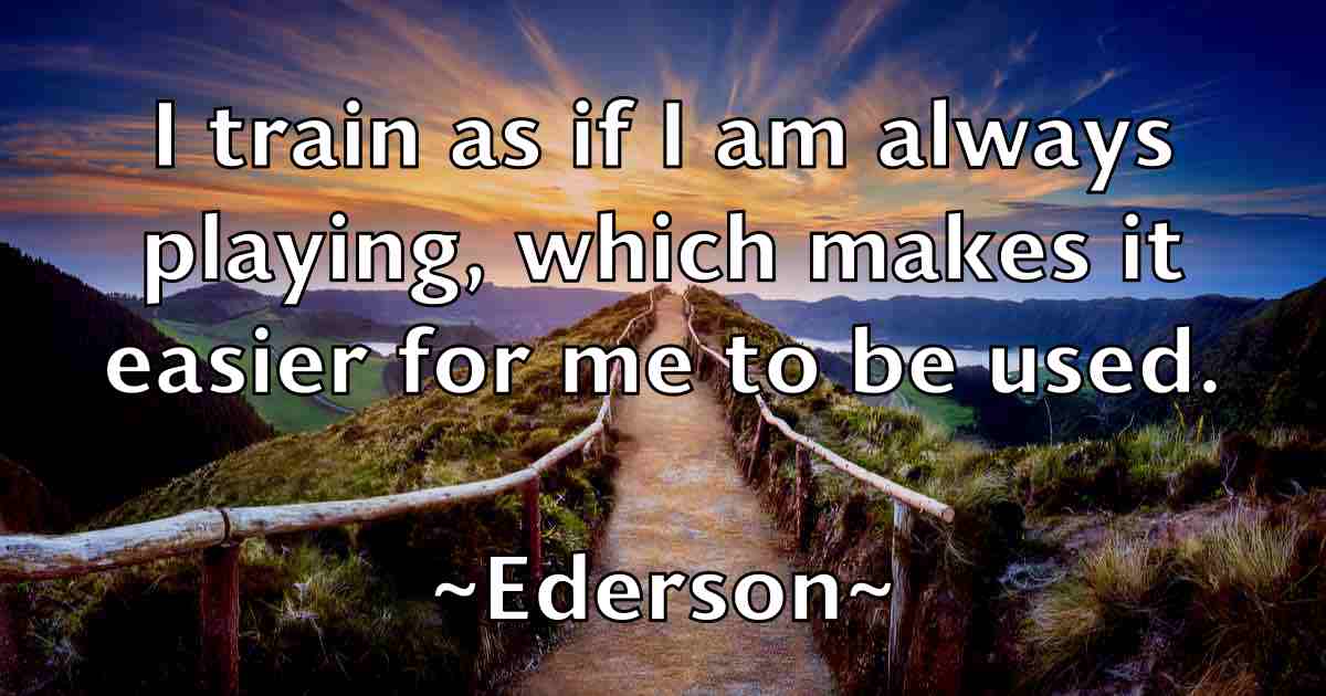 /images/quoteimage/ederson-ederson-fb-228632.jpg