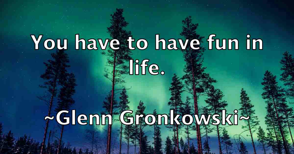 /images/quoteimage/glenn-gronkowski-fb-295480.jpg