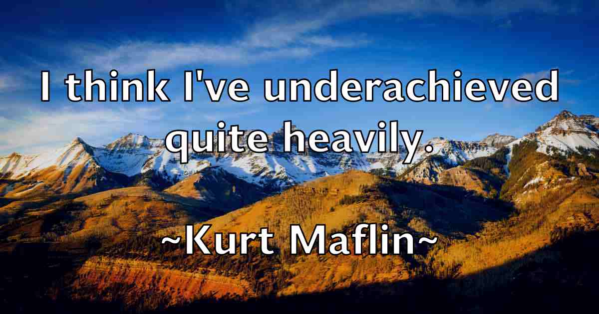 /images/quoteimage/kurt-maflin-fb-483958.jpg