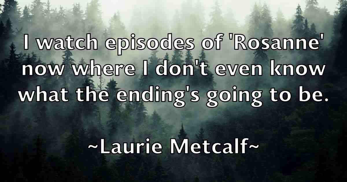/images/quoteimage/laurie-metcalf-fb-494564.jpg