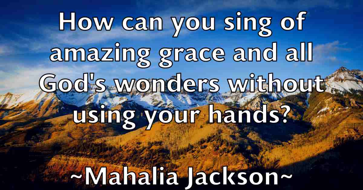 /images/quoteimage/mahalia-jackson-fb-527609.jpg