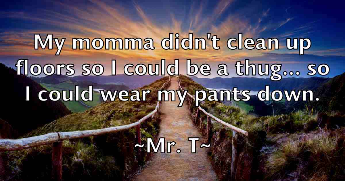 /images/quoteimage/mr-t-fb-600918.jpg
